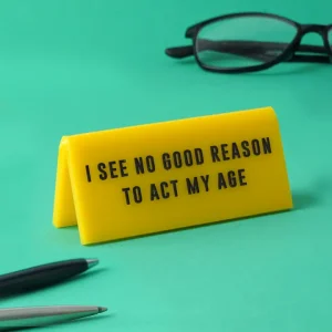 Écriteau - I see no good reason to act my age