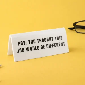 Écriteau - POV - You thought this job would be different
